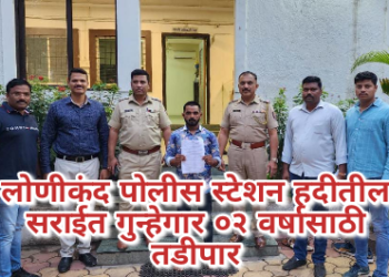 लोणीकंद पोलीस स्टेशन हदीतील सराईत गुन्हेगार ०२ वर्षासाठी तडीपार