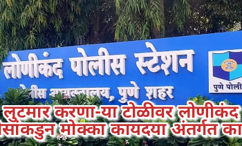 लुटमार करणा-या टोळीवर लोणीकंद पोलीसांकडुन मोक्का कायदया अंतर्गत कारवाई