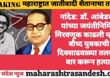 नांदेड: डॉ. आंबेडकर यांच्या जयंतीनिमित्त मिरवणूक काढली म्हणून बौध्द युवकाची दिवसाढवळ्या तलवारी वार करून हत्या.