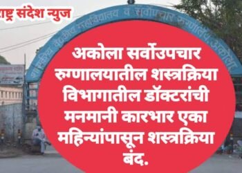 अकोला सर्वोउपचार रुग्णालयातील शस्त्रक्रिया विभागातील डॉक्टरांची मनमानी कारभार एका महिन्यांपासून शस्त्रक्रिया बंद.