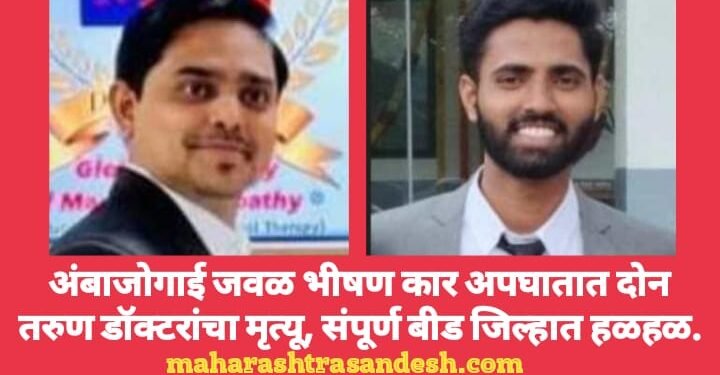 अंबाजोगाई जवळ भीषण कार अपघातात दोन तरुण डॉक्टरांचा मृत्यू, संपूर्ण बीड जिल्हात हळहळ.