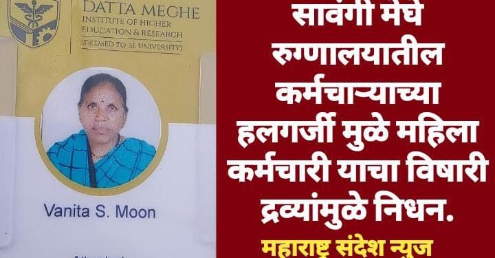 सावंगी मेघे रुग्णालयातील कर्मचाऱ्याच्या हलगर्जी मुळे महिला कर्मचारी याचा विषारी द्रव्यांमुळे निधन.