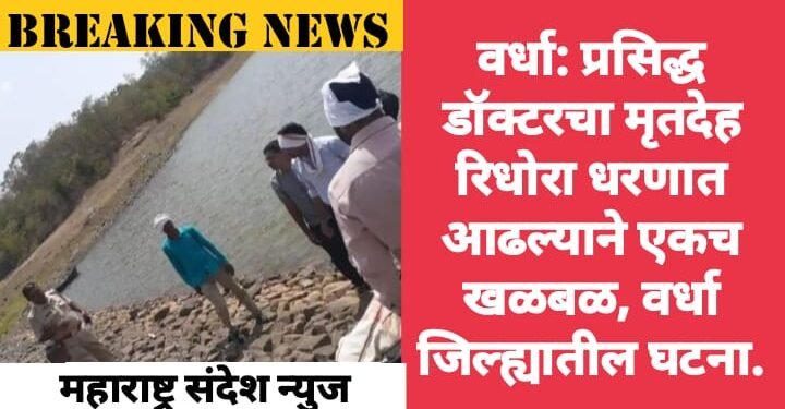वर्धा: प्रसिद्ध डॉक्टरचा मृतदेह रिधोरा धरणात आढल्याने एकच खळबळ, वर्धा जिल्ह्यातील घटना.