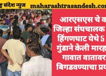 आरएसएस चे वर्धा जिल्हा संघचालक यांना हिंगणघाट येथे 5 ते 7 गुंडाने केली मारहाण, गावात वातावरण बिगडवण्याचा प्रयत्न.