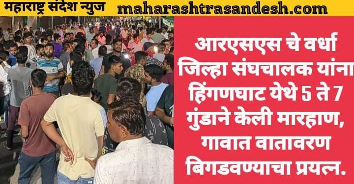 आरएसएस चे वर्धा जिल्हा संघचालक यांना हिंगणघाट येथे 5 ते 7 गुंडाने केली मारहाण, गावात वातावरण बिगडवण्याचा प्रयत्न.