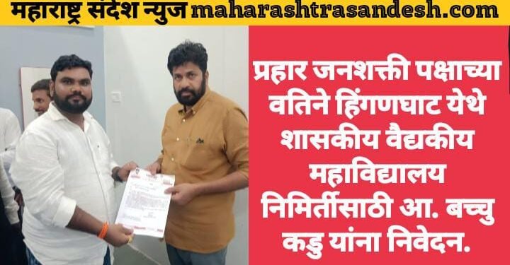 प्रहार जनशक्ती पक्षाच्या वतिने हिंगणघाट येथे शासकीय वैद्यकीय महाविद्यालय निमिर्तीसाठी आ. बच्चु कडु यांना निवेदन.