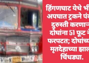 हिंगणघाट येथे भीषण अपघात ट्रकने पंक्चर दुरुस्ती करणाऱ्या दोघांना 51 फूट नेले फरपटत; दोघांच्याही मृतदेहाच्या झाल्या चिंधड्या.