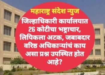 जिल्हाधिकारी कार्यालयात 26 कोटीचा भष्ट्राचार, लिपिकला अटक, जबाबदार वरिष्ठ अधिकाऱ्यांचं काय असा प्रश्न उपस्थित होत आहे?
