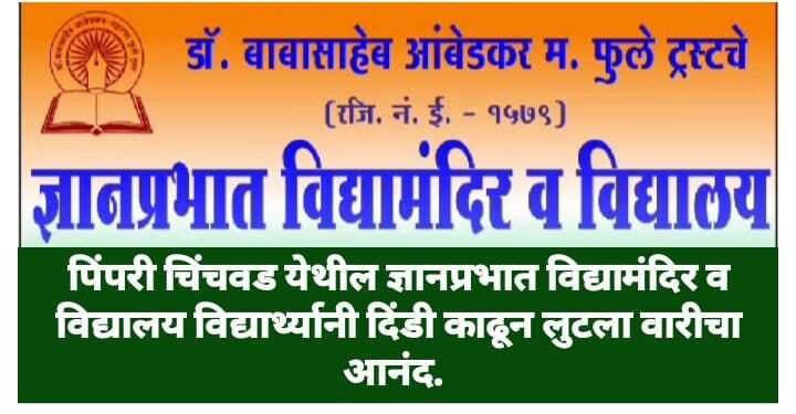 पिंपरी चिंचवड येथील ज्ञानप्रभात विद्यामंदिर व विद्यालय विद्यार्थ्यानी दिंडी काढून लुटला वारीचा आनंद.