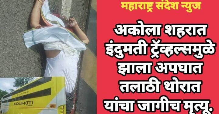 अकोला शहरात इंदुमती ट्रॅव्हल्समुळे झाला अपघात तलाठी थोरात यांचा जागीच मृत्यू.