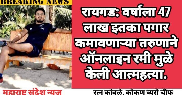 रायगड: वर्षाला 47 लाख इतका पगार कमावणाऱ्या तरुणाने ऑनलाइन रमी मुळे केली आत्महत्या.