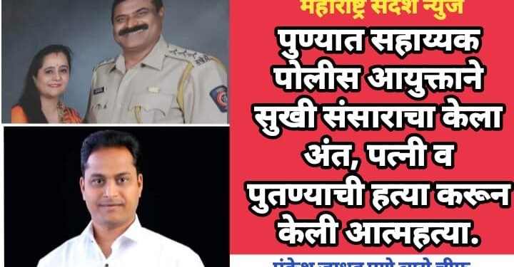 पुण्यात सहाय्यक पोलीस आयुक्ताने सुखी संसाराचा केला अंत, पत्नी व पुतण्याची हत्या करून केली आत्महत्या.