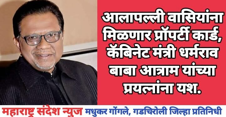 आलापल्ली वासियांना मिळणार प्रॉपर्टी कार्ड, कॅबिनेट मंत्री धर्मराव बाबा आत्राम यांच्या प्रयत्नांना यश.