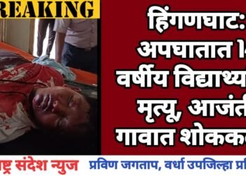 हिंगणघाट: अपघातात 15 वर्षीय विद्यार्थ्याचा मृत्यू, आजंती गावात शोककळा.