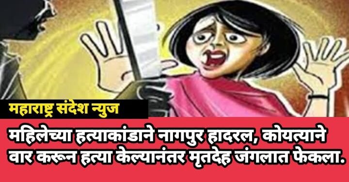 महिलेच्या हत्याकांडाने नागपुर हादरल, कोयत्याने वार करून हत्या केल्यानंतर मृतदेह जंगलात फेकला.