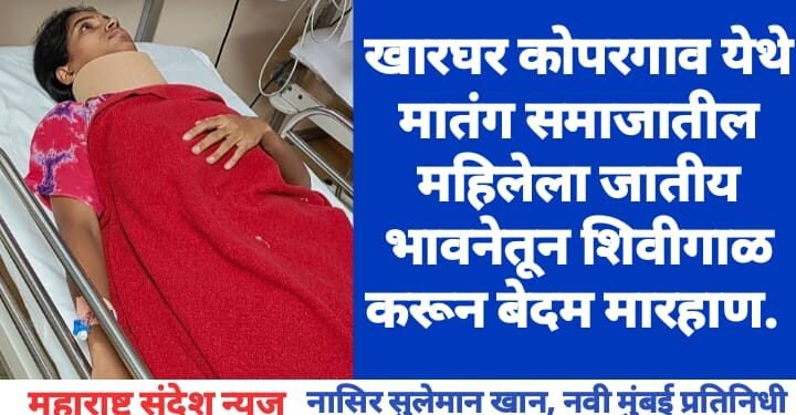 खारघर कोपरगाव येथे मातंग समाजातील महिलेला जातीय भावनेतून शिवीगाळ करून बेदम मारहाण.