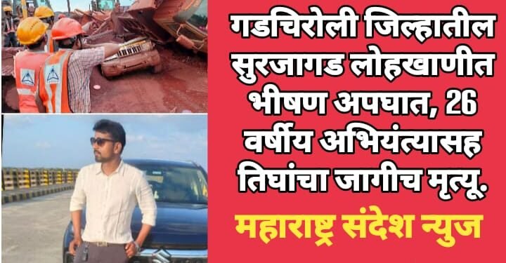 गडचिरोली जिल्हातील सुरजागड लोहखाणीत भीषण अपघात, 26 वर्षीय अभियंत्यासह तिघांचा जागीच मृत्यू.