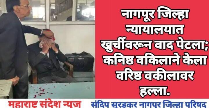 नागपूर जिल्हा न्यायालयात खुर्चीवरून वाद पेटला; कनिष्ठ वकिलाने केला वरिष्ठ वकीलावर हल्ला.