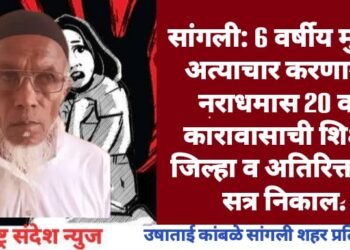 सांगली: 6 वर्षीय मुलगी अत्याचार करणाऱ्या नराधमास 20 वर्ष कारावासाची शिक्षा, जिल्हा व अतिरिक्त सह सत्र यांचा निकाल.