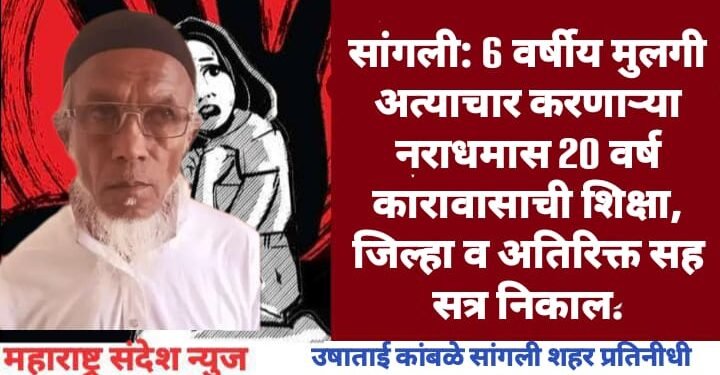 सांगली: 6 वर्षीय मुलगी अत्याचार करणाऱ्या नराधमास 20 वर्ष कारावासाची शिक्षा, जिल्हा व अतिरिक्त सह सत्र यांचा निकाल.