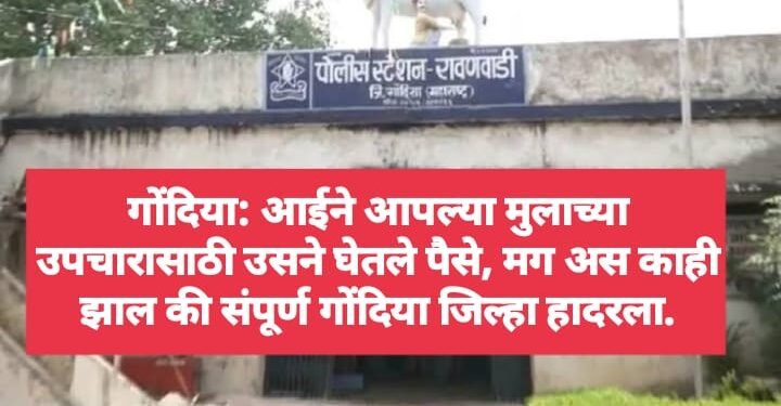 गोंदिया: आईने आपल्या मुलाच्या उपचारासाठी उसने घेतले पैसे, मग अस काही झाल की संपूर्ण गोंदिया जिल्हा हादरला.