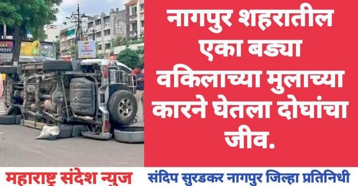 नागपुर शहरातील एका बड्या वकिलाच्या मुलाच्या कारने घेतला दोघांचा जीव.