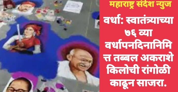 वर्धा: स्वातंत्र्याच्या ७६ व्या वर्धापनदिनानिमित्त तब्बल अकराशे किलोची रांगोळी काढून साजरा.