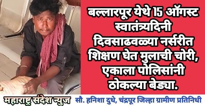 बल्लारपूर येथे 15 ऑगस्ट स्वातंत्र्यदिनी दिवसाढवळ्या नर्सरीत शिक्षण घेत मुलाची चोरी, एकाला पोलिसांनी ठोकल्या बेड्या.
