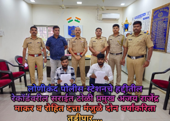 लोणीकंद पोलीस स्टेशनचे हद्दीतील  रेकॉर्डवरील सराईत टोळी प्रमुख अजय राजेंद्र माकर व रोहित दत्ता मंजुळे दोन वर्षांकरिता तडीपार….