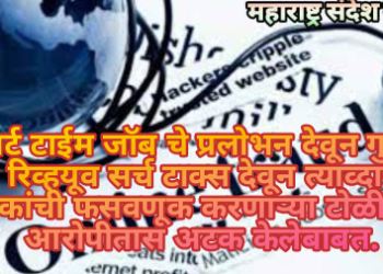 पार्ट टाईम जॉब चे प्रलोभन देवून गुगल रिव्हयूव सर्च टाक्स देवून त्याव्दारे लोकांची फसवणूक करणाऱ्या टोळीतील आरोपीतास अटक केलेबाबत.
