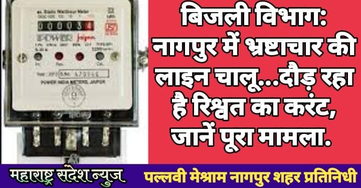 बिजली विभाग: नागपुर में भ्रष्टाचार की लाइन चालू…दौड़ रहा है रिश्वत का करंट, जानें पूरा मामला.