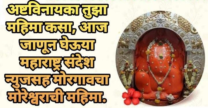 अष्टविनायका तुझा महिमा कसा, आज जाणून घेऊया महाराष्ट्र संदेश न्युजसह मोरगावचा मोरेश्वराची महिमा.