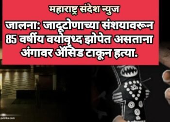 जालना: जादूटोणाच्या संशयावरून 85 वर्षीय वयोवृध्द झोपेत असताना अंगावर ॲसिड टाकून हत्या.