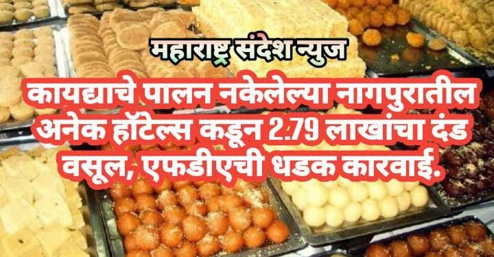 कायद्याचे पालन नकेलेल्या नागपुरातील अनेक हॉटेल्स कडून 2.79 लाखांचा दंड वसूल, एफडीएची धडक कारवाई.