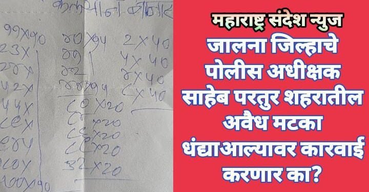 जालना जिल्हाचे पोलीस अधीक्षक साहेब परतुर शहरातील अवैध मटका धंद्याआल्यावर कारवाई करणार का?