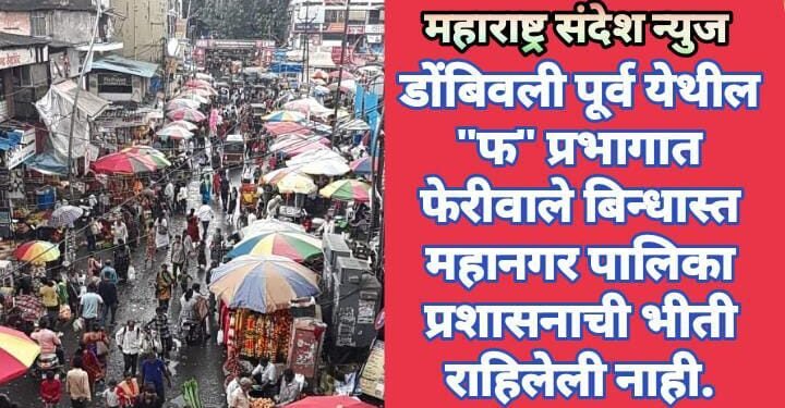 डोंबिवली पूर्व येथील “फ” प्रभागात फेरीवाले बिन्धास्त महानगर पालिका प्रशासनाची भीती राहिलेली नाही.