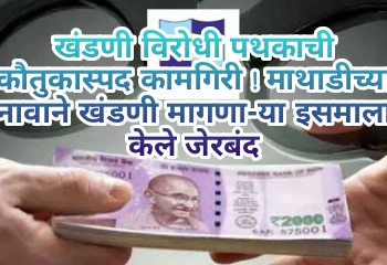 खंडणी विरोधी पथकाची कौतुकास्पद कामगिरी ! माथाडीच्या नावाने खंडणी मागणा-या इसमाला केले जेरबंद