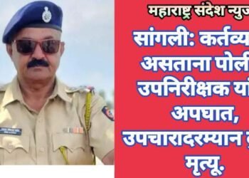 सांगली: कर्तव्यावर असताना पोलीस उपनिरीक्षक यांचा अपघात, उपचारादरम्यान दुर्दैवी मृत्यू.