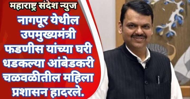 नागपूर येथील उपमुख्यमंत्री फडणीस यांच्या घरी धडकल्या आंबेडकरी चळवळीतील महिला प्रशासन हादरले.