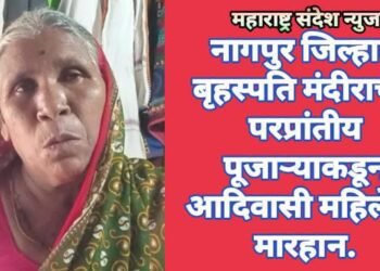 नागपुर जिल्हात बृहस्पति मंदीराच्या परप्रांतीय पूजाऱ्याकडून आदिवासी महिलेला मारहान.
