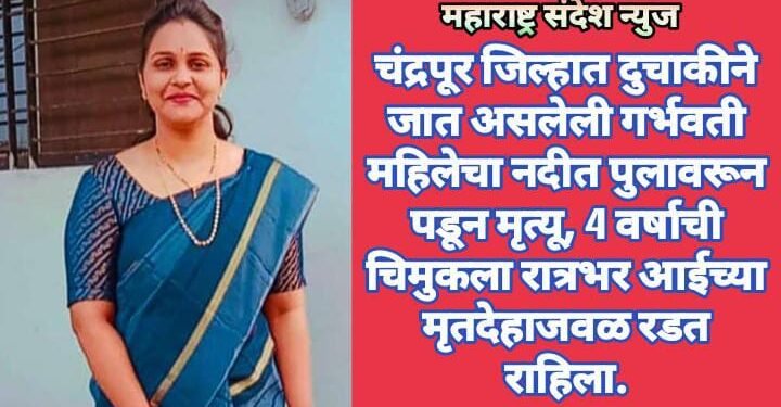 चंद्रपूर जिल्हात दुचाकीने जात असलेली गर्भवती महिलेचा नदीत पुलावरून पडून मृत्यू, 4 वर्षाची चिमुकला रात्रभर आईच्या मृतदेहाजवळ रडत राहिला.