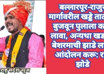 बल्लारपूर-राजुरा मार्गावरील खड्डे तात्काळ बुजवून पुलाला कठडे लावा, अन्यथा खड्यात बेशरमाची झाडे लावून आंदोलन करू: राजू झोडे