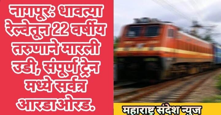 नागपूर: धावत्या रेल्वेतून 22 वर्षीय तरुणाने मारली उडी, संपूर्ण ट्रेन मध्ये सर्वत्र आरडाओरड.