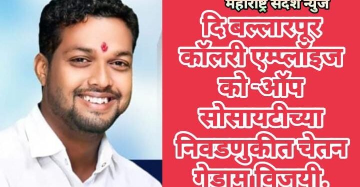 दि बल्लारपूर कॉलरी एम्प्लॉइज को -ऑप सोसायटीच्या निवडणुकीत चेतन गेडाम विजयी.