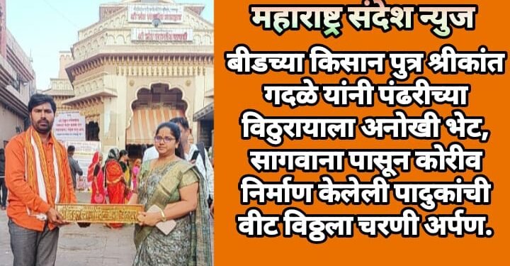 बीडच्या किसान पुत्र श्रीकांत गदळे यांनी पंढरीच्या विठुरायाला अनोखी भेट, सागवाना पासून कोरीव निर्माण केलेली पादुकांची वीट विठ्ठला चरणी अर्पण.