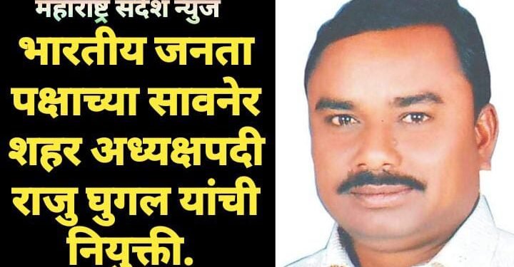 भारतीय जनता पक्षाच्या  सावनेर शहर अध्यक्षपदी राजु घुगल यांची नियुक्ती.