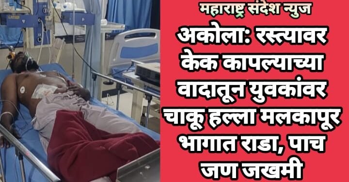 अकोला: रस्त्यावर केक कापल्याच्या वादातून युवकांवर चाकू हल्ला मलकापूर भागात राडा, पाच जण जखमी.