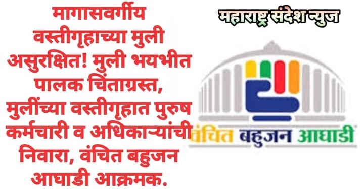 मागासवर्गीय वस्तीगृहाच्या मुली असुरक्षित! मुली भयभीत पालक चिंताग्रस्त, मुलींच्या वस्तीगृहात पुरुष कर्मचारी व अधिकाऱ्यांची निवारा, वंचित बहुजन आघाडी आक्रमक.