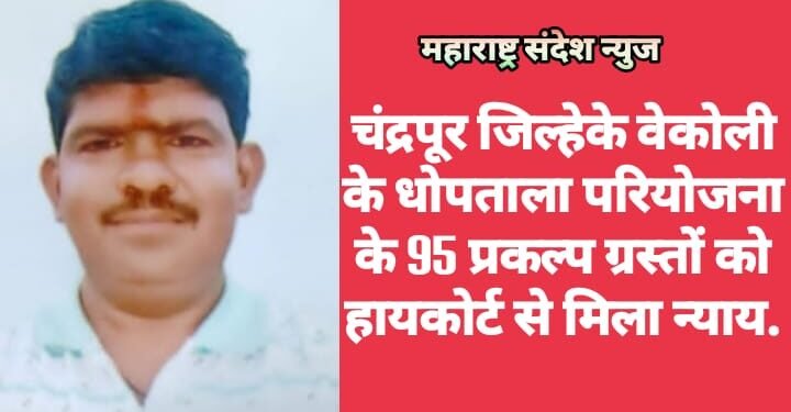 चंद्रपूर जिल्हेके वेकोली के धोपताला परियोजना के 95 प्रकल्प ग्रस्तों को हायकोर्ट से मिला न्याय.