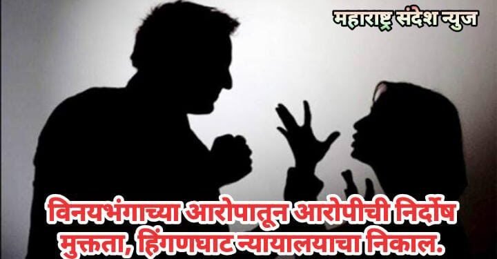 विनयभंगाच्या आरोपातून आरोपीची निर्दोष मुक्तता, हिंगणघाट न्यायालयाचा निकाल.